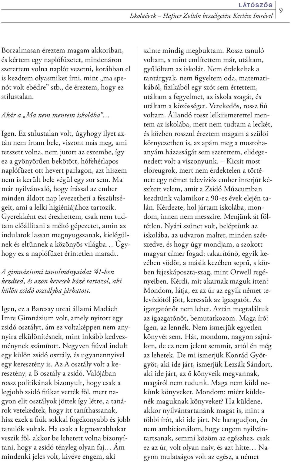 Ez stílustalan volt, úgyhogy ilyet aztán nem írtam bele, viszont más meg, ami tetszett volna, nem jutott az eszembe, így ez a gyönyörűen bekötött, hófehérlapos naplófüzet ott hevert parlagon, azt