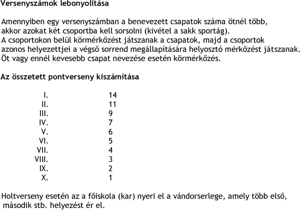 A csoportokon belül körmérkőzést játszanak a csapatok, majd a csoportok azonos helyezettjei a végső sorrend megállapítására helyosztó mérkőzést