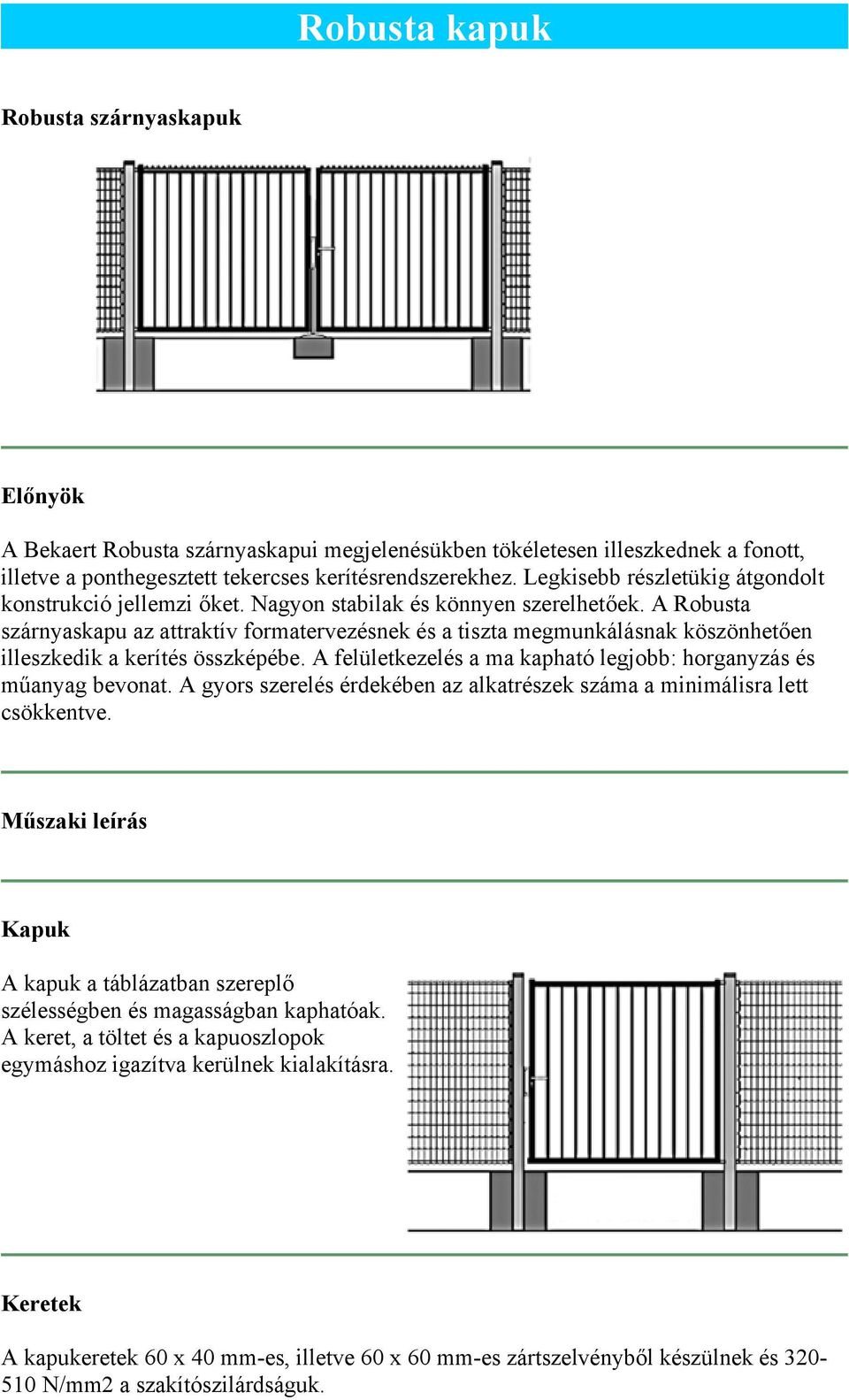 A Robusta szárnyaskapu az attraktív formatervezésnek és a tiszta megmunkálásnak köszönhetően illeszkedik a kerítés összképébe. A felületkezelés a ma kapható legjobb: horganyzás és műanyag bevonat.