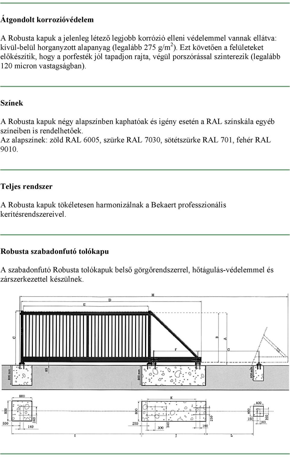 Színek A Robusta kapuk négy alapszínben kaphatóak és igény esetén a RAL színskála egyéb színeiben is rendelhetőek.