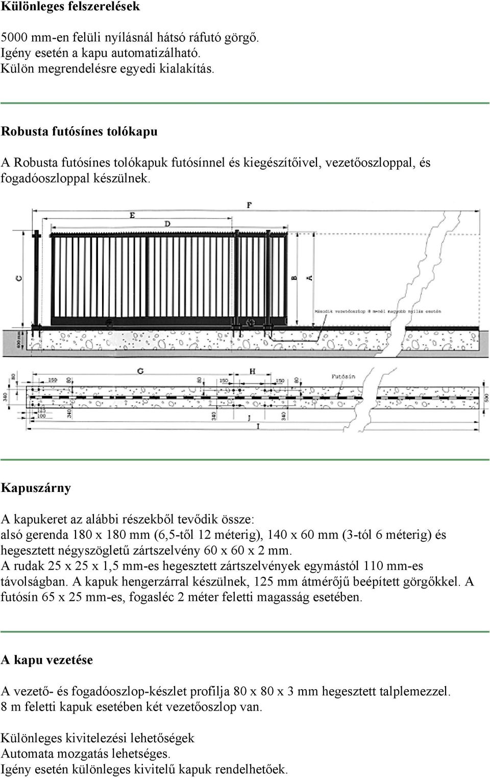 Kapuszárny A kapukeret az alábbi részekből tevődik össze: alsó gerenda 180 x 180 mm (6,5-től 12 méterig), 140 x 60 mm (3-tól 6 méterig) és hegesztett négyszögletű zártszelvény 60 x 60 x 2 mm.