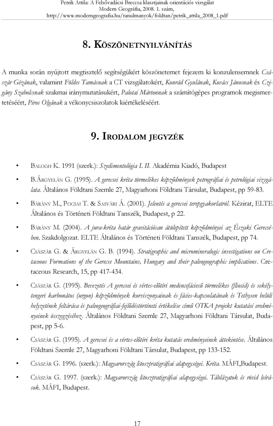 IRODALOM JEGYZÉK BALOGH K. 1991 (szerk.): Szedimentológia I. II. Akadémia Kiadó, Budapest B.ÁRGYELÁN G. (1995). A gerecsei kréta törmelékes képződmények petrográfiai és petrológiai vizsgálata.