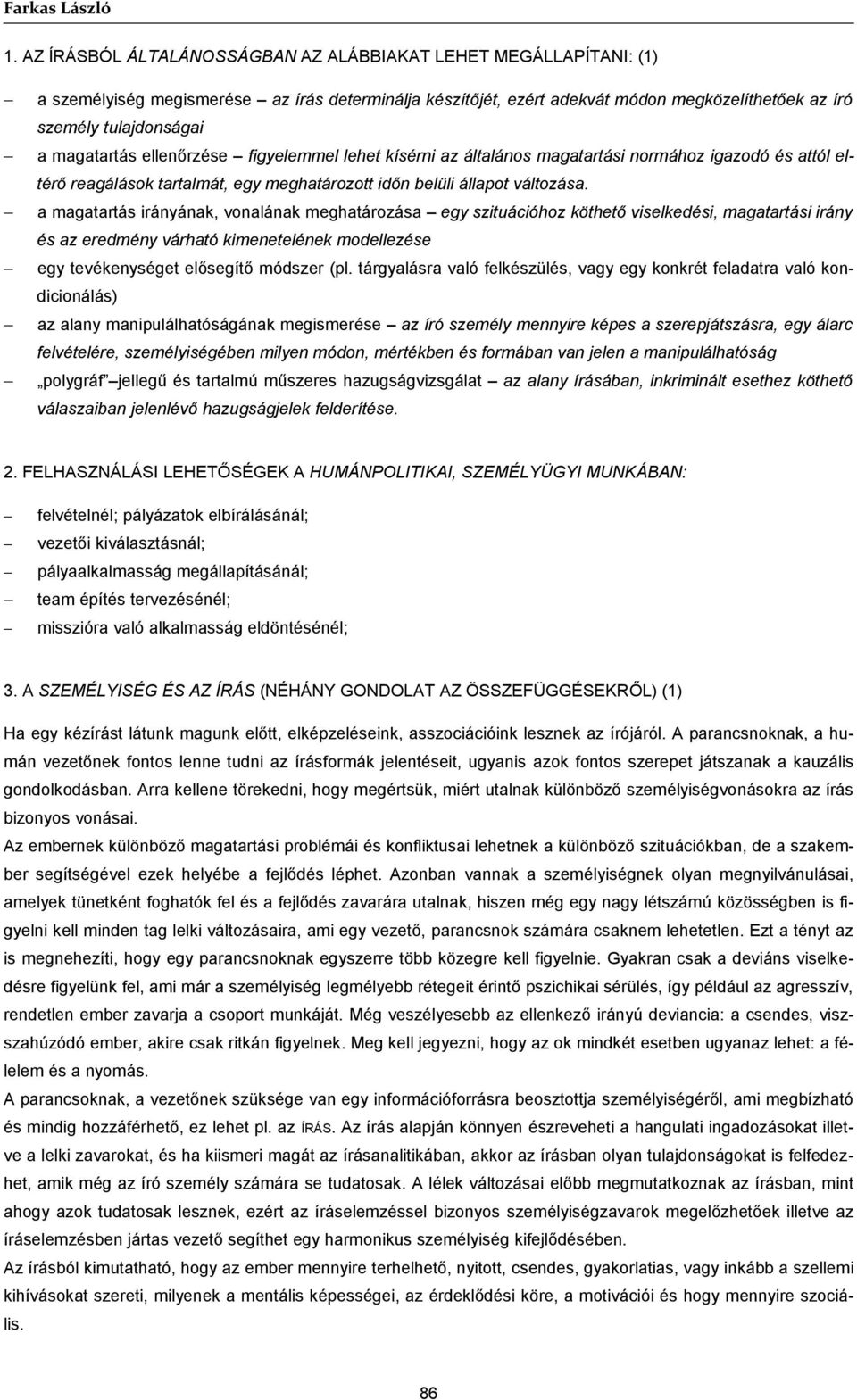 magatartás ellenőrzése figyelemmel lehet kísérni az általános magatartási normához igazodó és attól eltérő reagálások tartalmát, egy meghatározott időn belüli állapot változása.