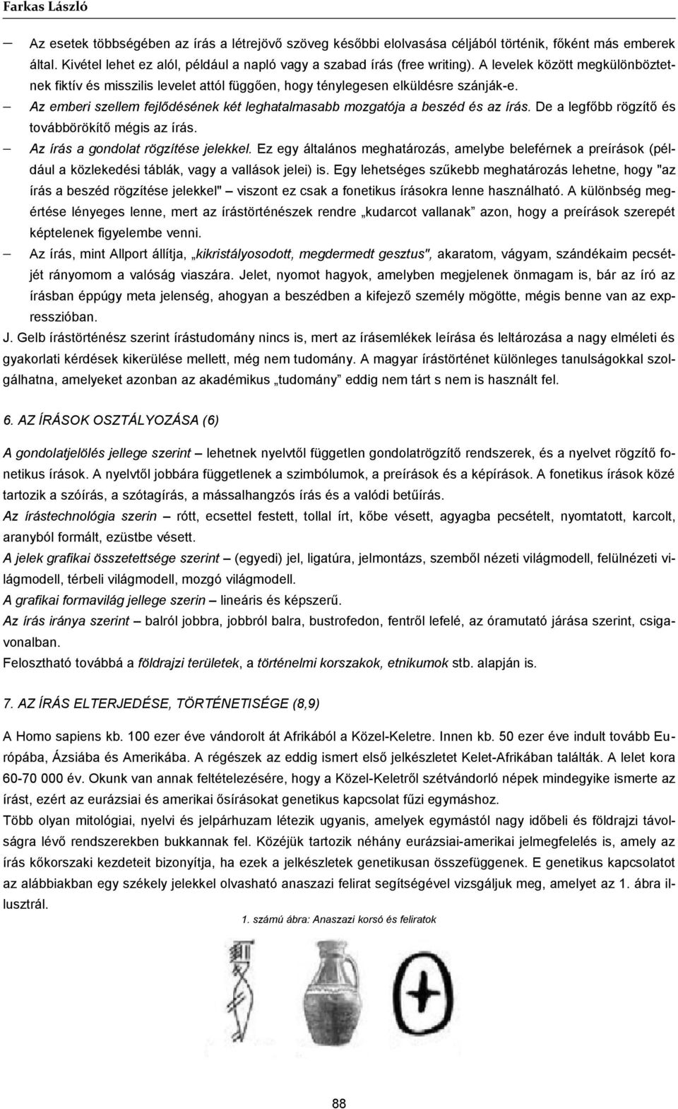 De a legfőbb rögzítő és továbbörökítő mégis az írás. Az írás a gondolat rögzítése jelekkel.