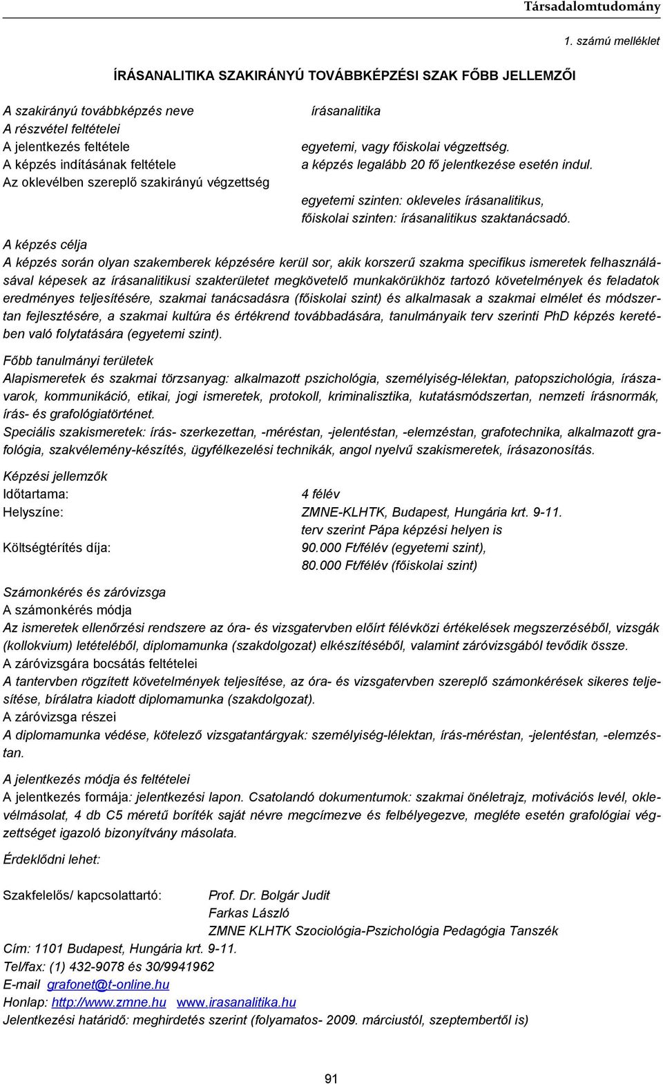 szereplő szakirányú végzettség írásanalitika egyetemi, vagy főiskolai végzettség. a képzés legalább 20 fő jelentkezése esetén indul.