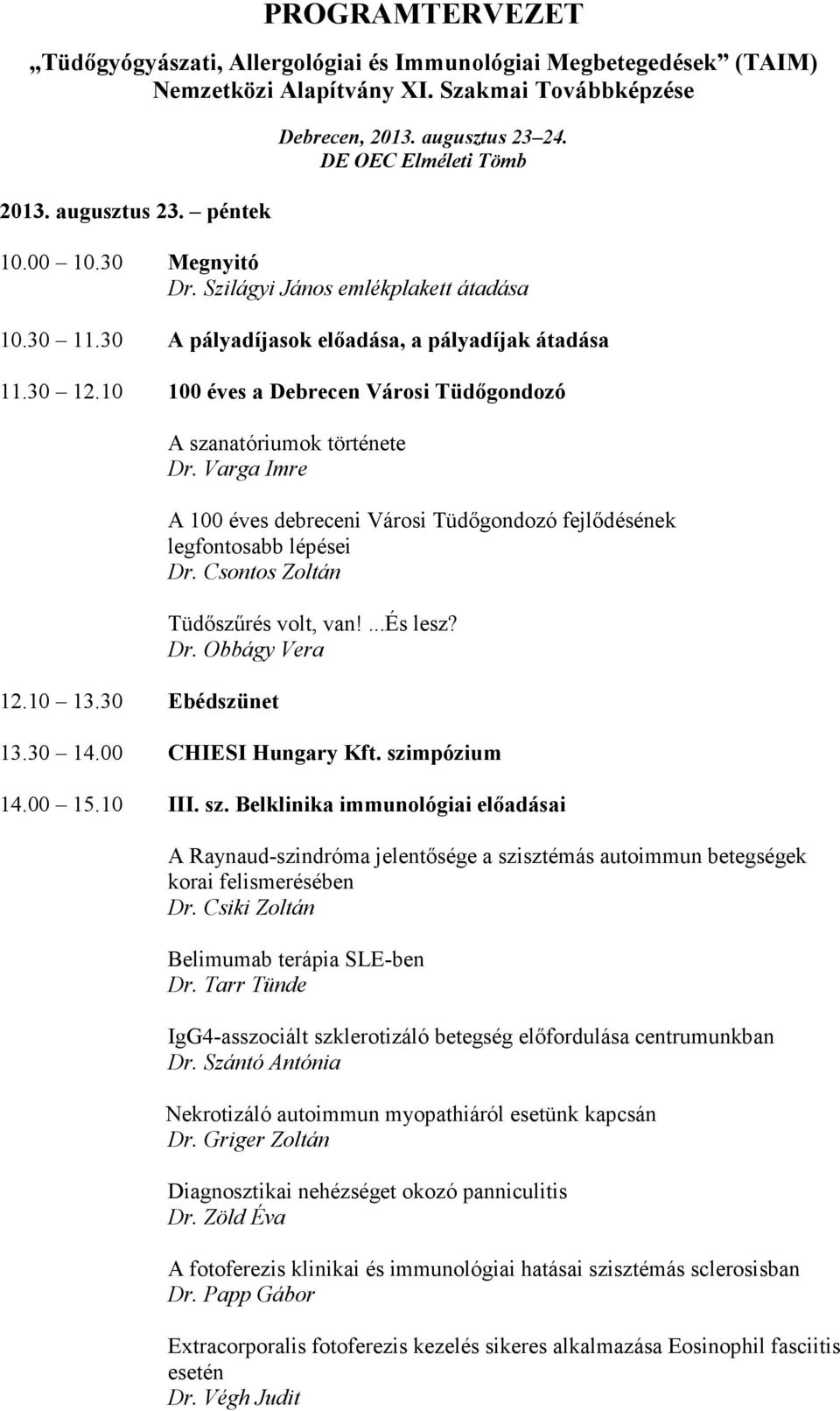 30 Ebédszünet A szanatóriumok története Dr. Varga Imre A 100 éves debreceni Városi Tüdőgondozó fejlődésének legfontosabb lépései Dr. Csontos Zoltán Tüdőszűrés volt, van!...és lesz? Dr. Obbágy Vera 13.