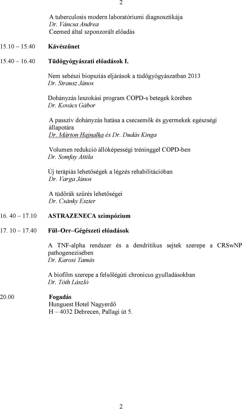 Kovács Gábor A passzív dohányzás hatása a csecsemők és gyermekek egészségi állapotára Dr. Márton Hajnalka és Dr. Dudás Kinga Volumen redukció állóképességi tréninggel COPD-ben Dr.