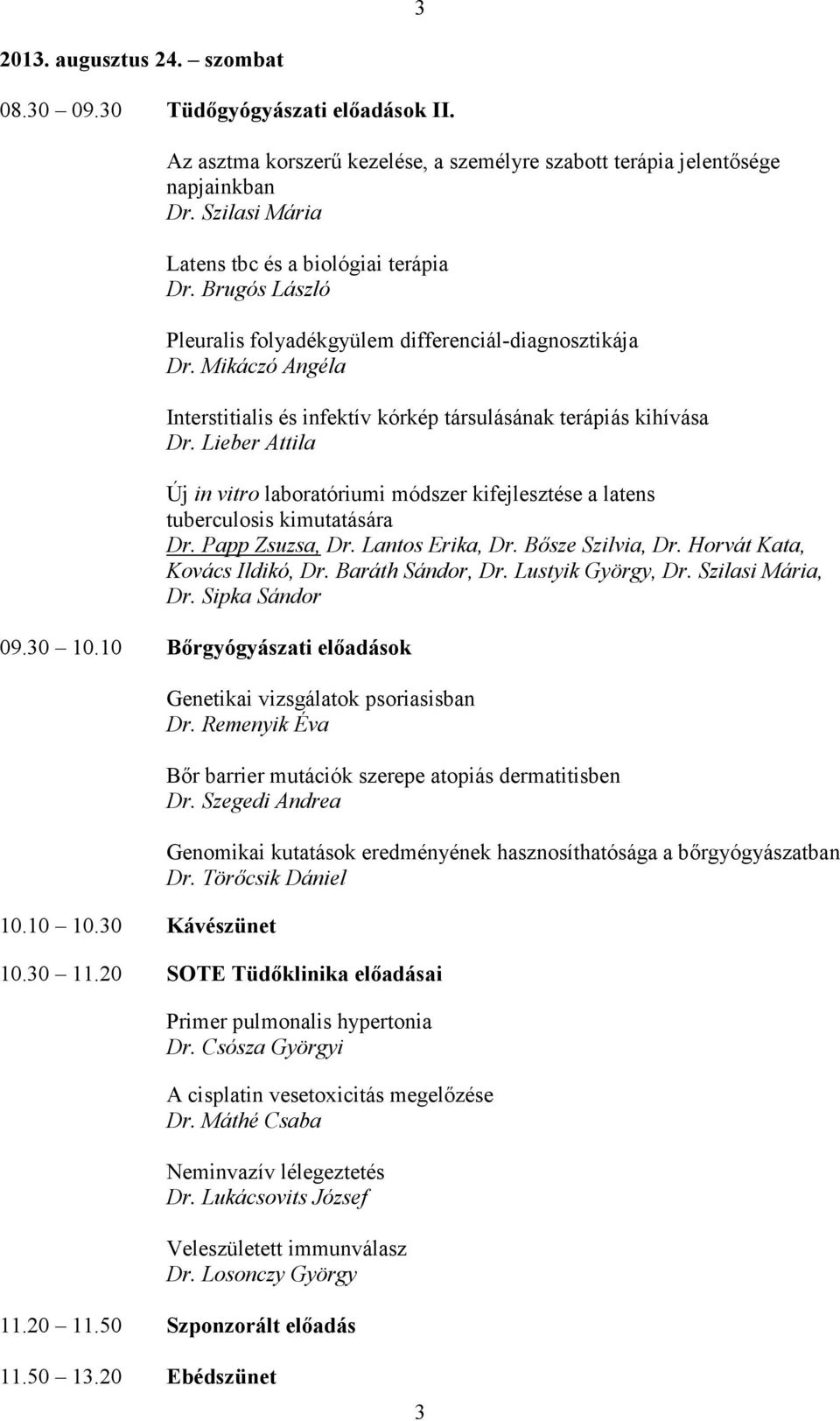 Mikáczó Angéla Interstitialis és infektív kórkép társulásának terápiás kihívása Dr. Lieber Attila Új in vitro laboratóriumi módszer kifejlesztése a latens tuberculosis kimutatására Dr.