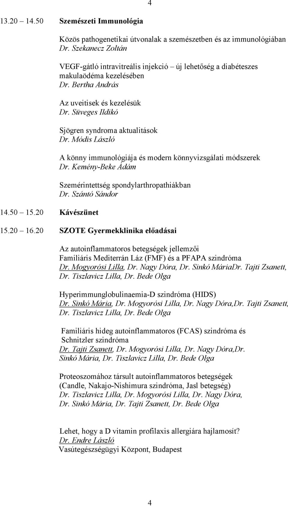 Módis László A könny immunológiája és modern könnyvizsgálati módszerek Dr. Kemény-Beke Ádám Szemérintettség spondylarthropathiákban Dr. Szántó Sándor 15.20 16.