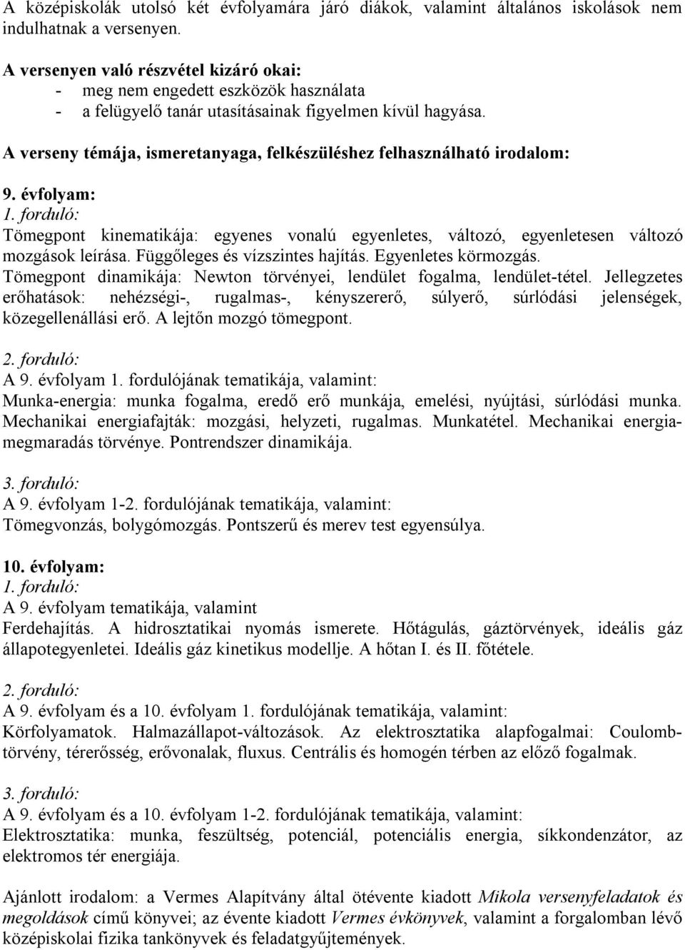 A verseny témája, ismeretanyaga, felkészüléshez felhasználható irodalom: 9. évfolyam: 1. forduló: Tömegpont kinematikája: egyenes vonalú egyenletes, változó, egyenletesen változó mozgások leírása.