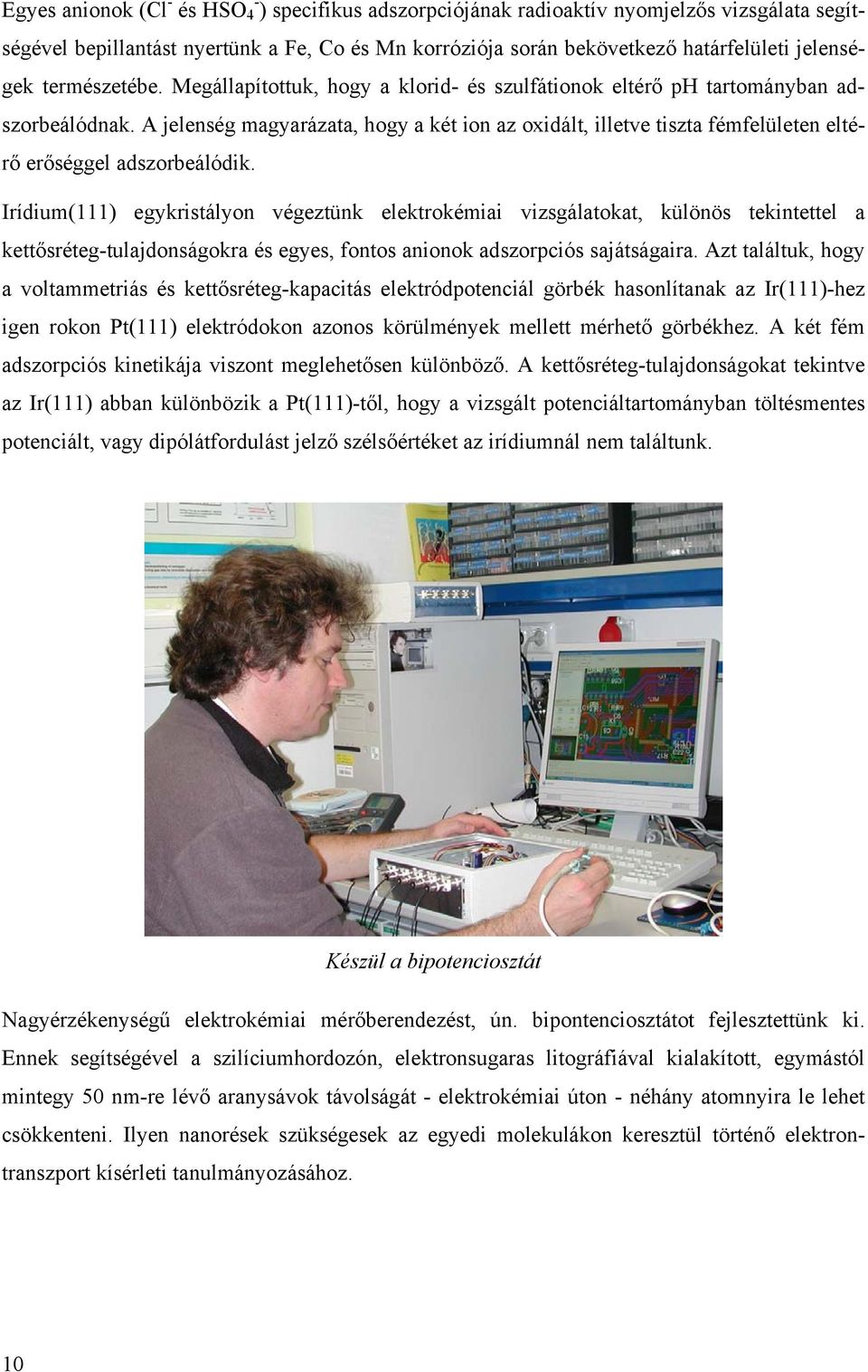 A jelenség magyarázata, hogy a két ion az oxidált, illetve tiszta fémfelületen eltérő erőséggel adszorbeálódik.