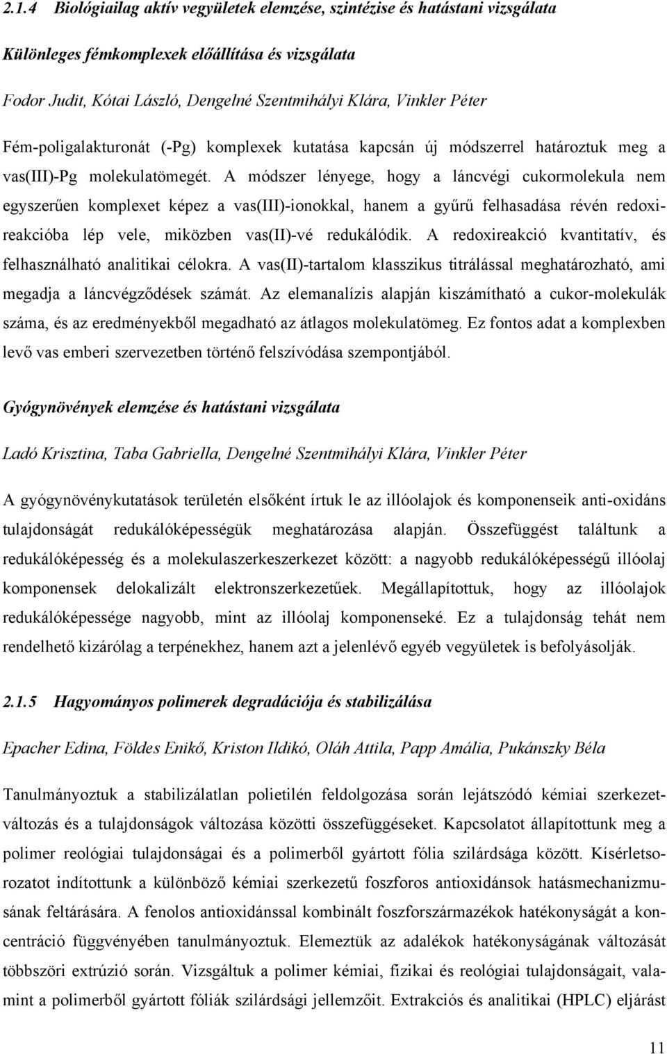 A módszer lényege, hogy a láncvégi cukormolekula nem egyszerűen komplexet képez a vas(iii)-ionokkal, hanem a gyűrű felhasadása révén redoxireakcióba lép vele, miközben vas(ii)-vé redukálódik.