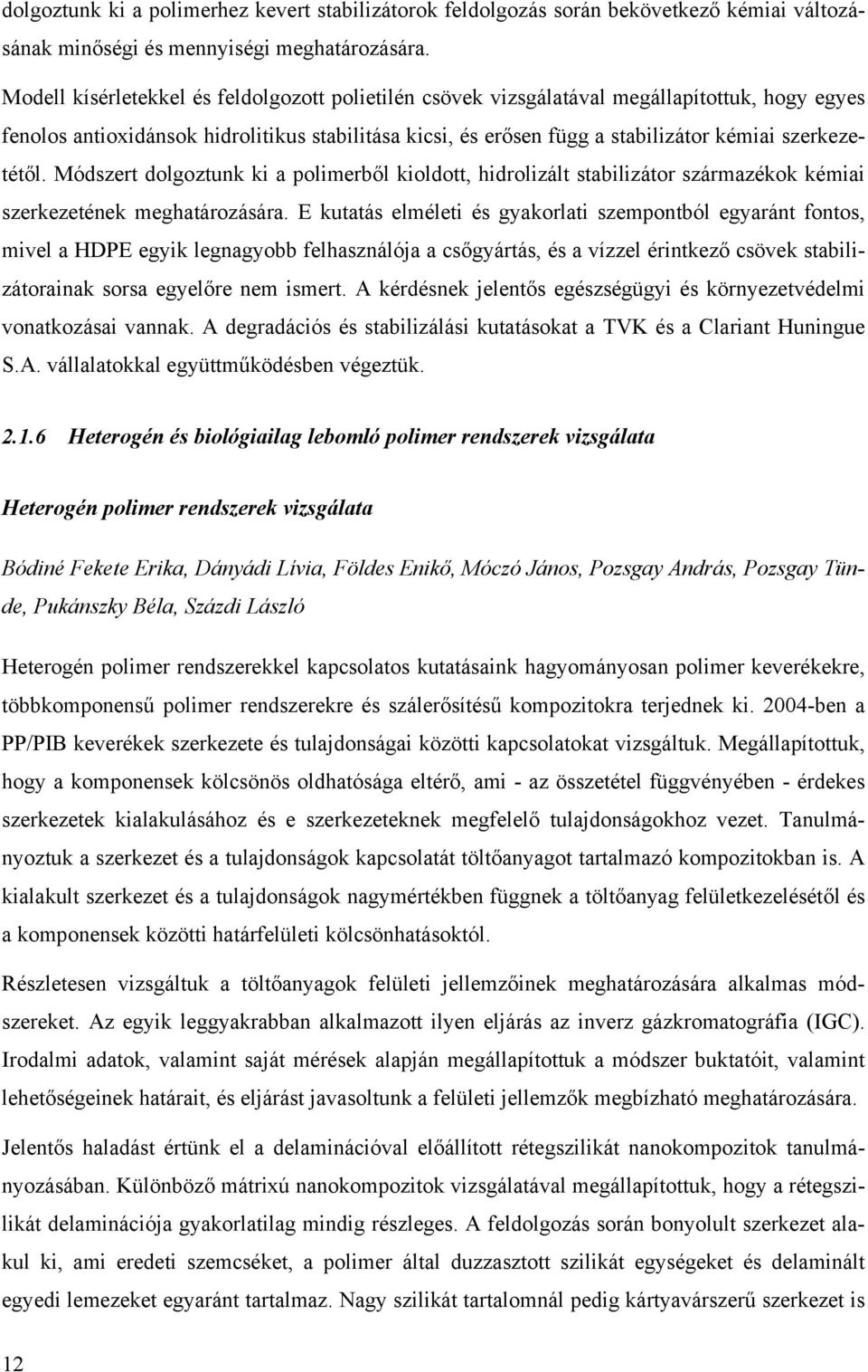 szerkezetétől. Módszert dolgoztunk ki a polimerből kioldott, hidrolizált stabilizátor származékok kémiai szerkezetének meghatározására.