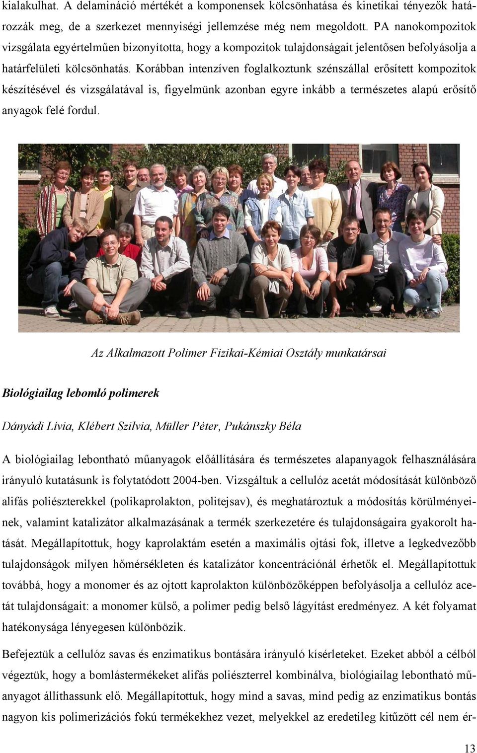 Korábban intenzíven foglalkoztunk szénszállal erősített kompozitok készítésével és vizsgálatával is, figyelmünk azonban egyre inkább a természetes alapú erősítő anyagok felé fordul.