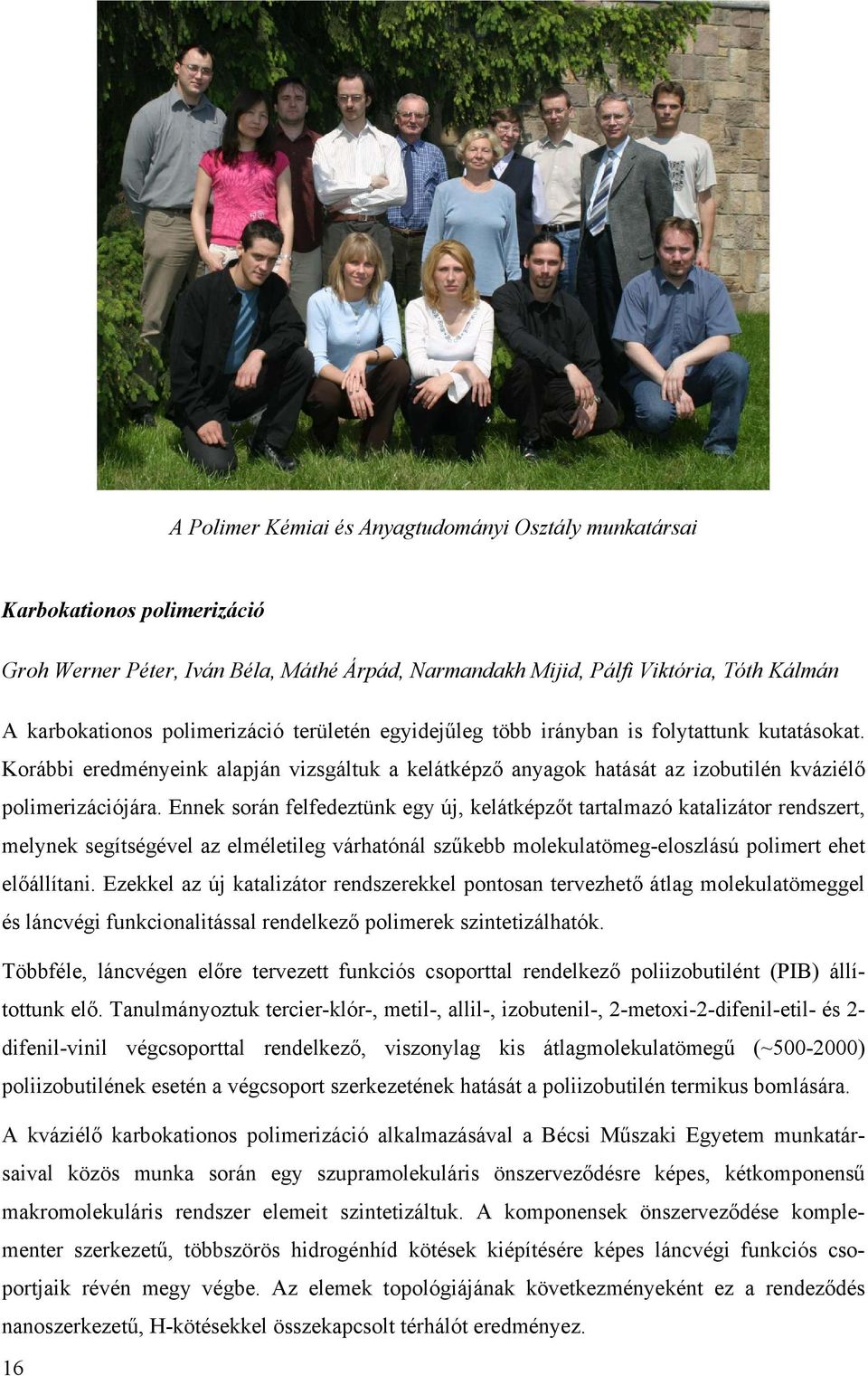 Ennek során felfedeztünk egy új, kelátképzőt tartalmazó katalizátor rendszert, melynek segítségével az elméletileg várhatónál szűkebb molekulatömeg-eloszlású polimert ehet előállítani.
