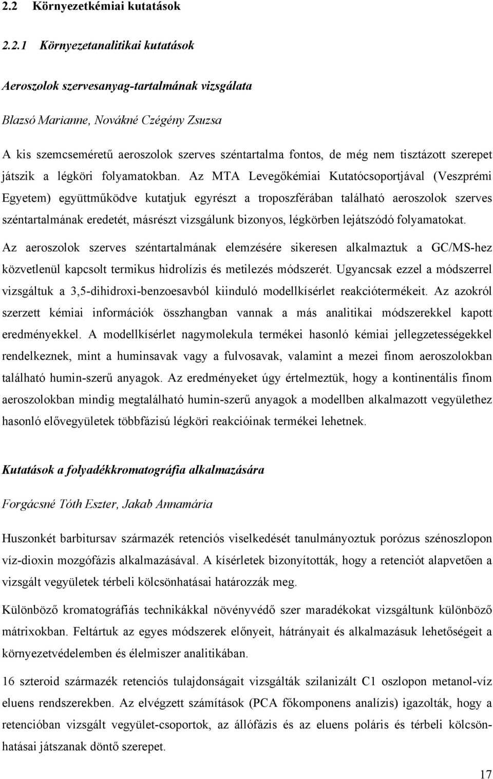 Az MTA Levegőkémiai Kutatócsoportjával (Veszprémi Egyetem) együttműködve kutatjuk egyrészt a troposzférában található aeroszolok szerves széntartalmának eredetét, másrészt vizsgálunk bizonyos,