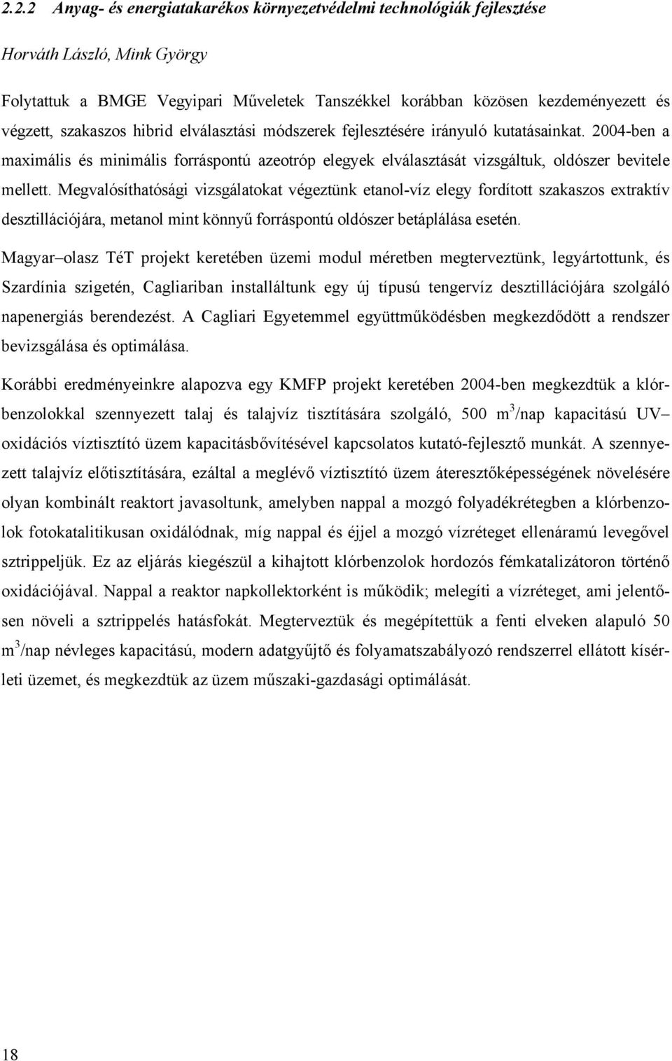 Megvalósíthatósági vizsgálatokat végeztünk etanol-víz elegy fordított szakaszos extraktív desztillációjára, metanol mint könnyű forráspontú oldószer betáplálása esetén.