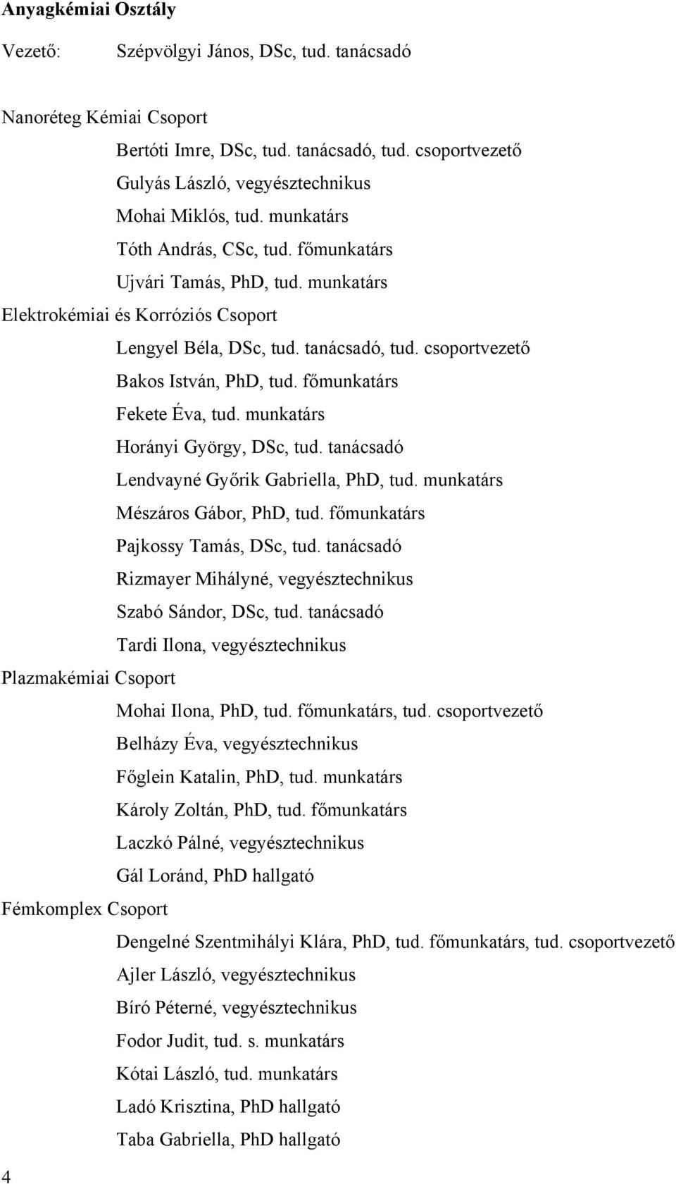 főmunkatárs Fekete Éva, tud. munkatárs Horányi György, DSc, tud. tanácsadó Lendvayné Győrik Gabriella, PhD, tud. munkatárs Mészáros Gábor, PhD, tud. főmunkatárs Pajkossy Tamás, DSc, tud.