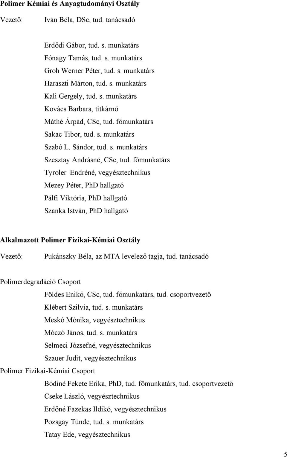 főmunkatárs Tyroler Endréné, vegyésztechnikus Mezey Péter, PhD hallgató Pálfi Viktória, PhD hallgató Szanka István, PhD hallgató Alkalmazott Polimer Fizikai-Kémiai Osztály Vezető: Pukánszky Béla, az