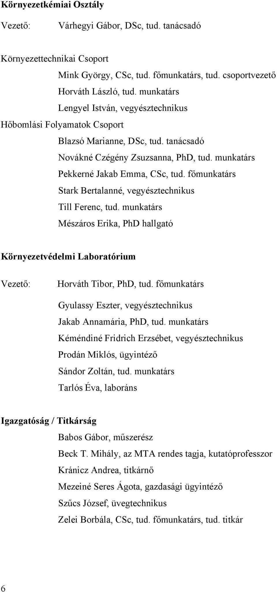 főmunkatárs Stark Bertalanné, vegyésztechnikus Till Ferenc, tud. munkatárs Mészáros Erika, PhD hallgató Környezetvédelmi Laboratórium Vezető: Horváth Tibor, PhD, tud.
