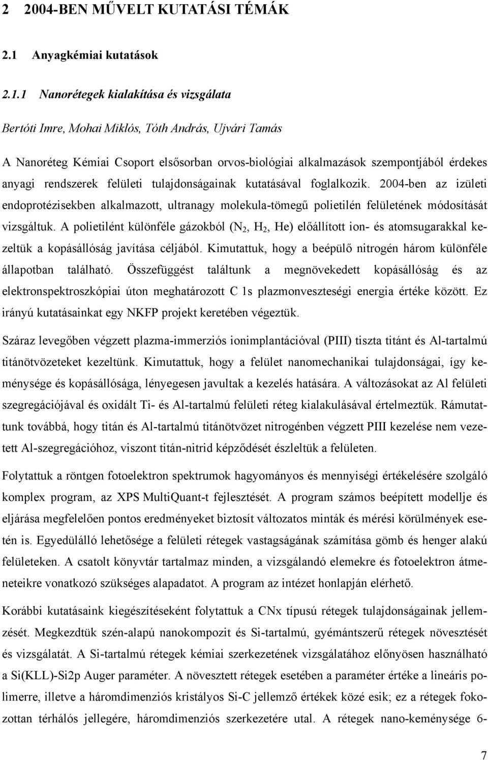 1 Nanorétegek kialakítása és vizsgálata Bertóti Imre, Mohai Miklós, Tóth András, Ujvári Tamás A Nanoréteg Kémiai Csoport elsősorban orvos-biológiai alkalmazások szempontjából érdekes anyagi