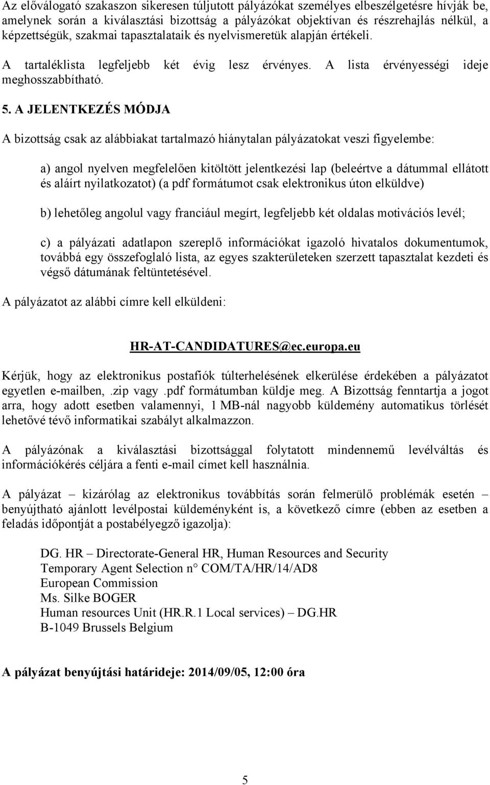 A JELENTKEZÉS MÓDJA A bizottság csak az alábbiakat tartalmazó hiánytalan pályázatokat veszi figyelembe: a) angol nyelven megfelelően kitöltött jelentkezési lap (beleértve a dátummal ellátott és