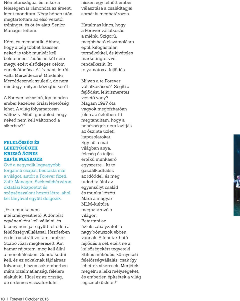 Mindenki Mercédesznek születik, de nem mindegy, milyen közegbe kerül. A Forever sokszínű, így minden ember kezében óriási lehetőség lehet. A világ folyamatosan változik.
