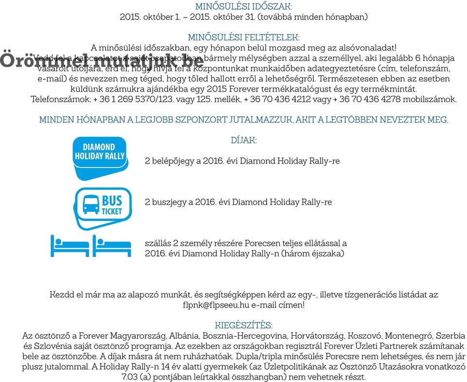 telefonszám, e-mail) és nevezzen meg téged, hogy tőled hallott erről a lehetőségről. Természetesen ebben az esetben küldünk számukra ajándékba egy 2015 Forever termékkatalógust és egy termékmintát.