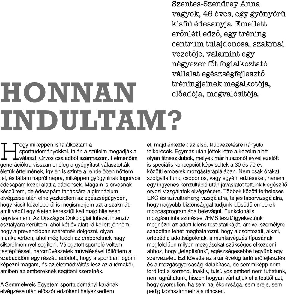 Hogy miképpen is találkoztam a sporttudományokkal, talán a szüleim megadják a választ. Orvos családból származom.