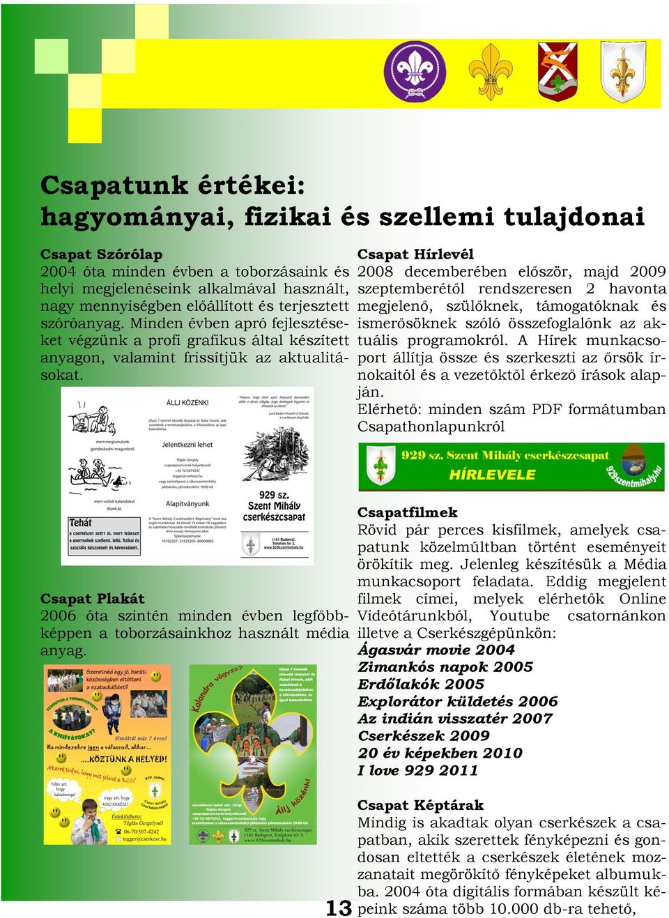 Csapat Hírlevél 2008 decemberében először, majd 2009 szeptemberétől rendszeresen 2 havonta megjelenő, szülőknek, támogatóknak és ismerősöknek szóló összefoglalónk az aktuális programokról.