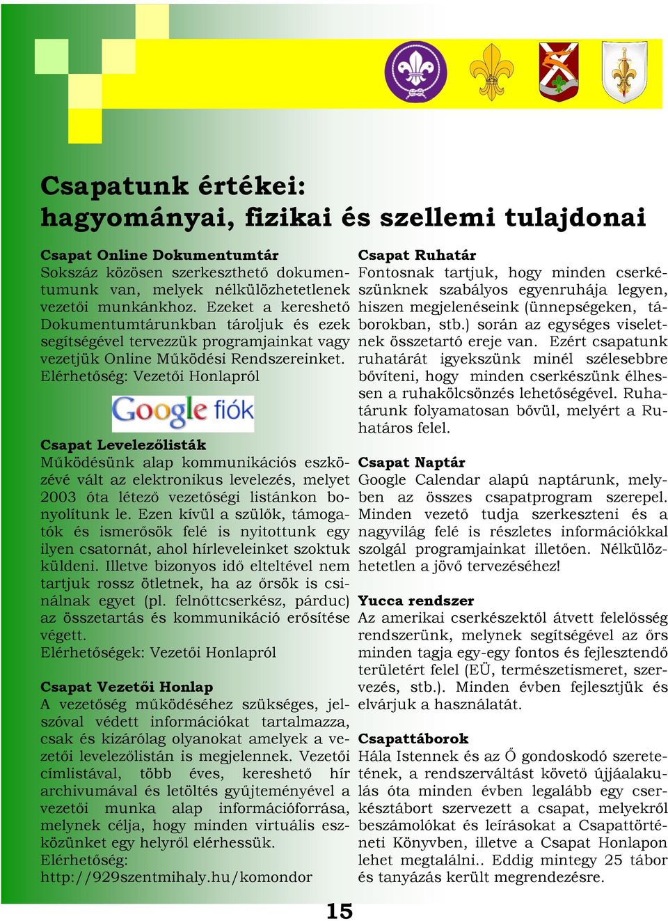 Elérhetőség: Vezetői Honlapról Csapat Levelezőlisták Működésünk alap kommunikációs eszközévé vált az elektronikus levelezés, melyet 2003 óta létező vezetőségi listánkon bonyolítunk le.