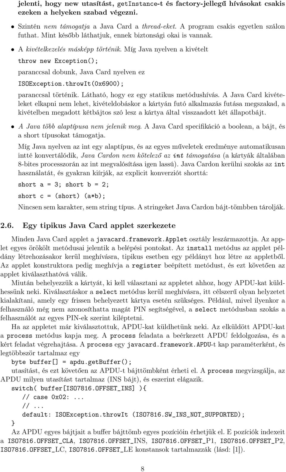 Míg Java nyelven a kivételt throw new Exception(); paranccsal dobunk, Java Card nyelven ez ISOException.throwIt(0x6900); paranccsal történik. Látható, hogy ez egy statikus metódushívás.