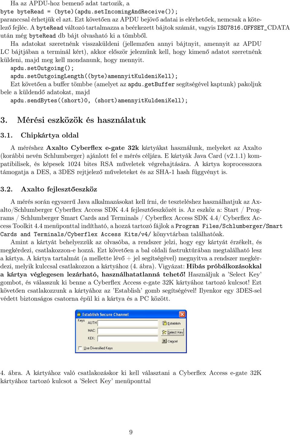 Ha adatokat szeretnénk visszaküldeni (jellemzően annyi bájtnyit, amennyit az APDU LC bájtjában a terminál kért), akkor először jeleznünk kell, hogy kimenő adatot szeretnénk küldeni, majd meg kell