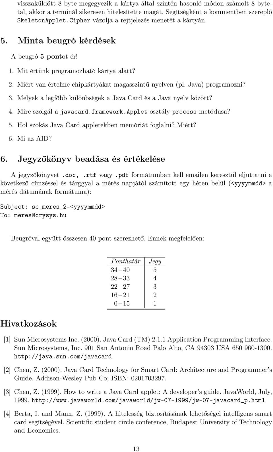 Java) programozni? 3. Melyek a legfőbb különbségek a Java Card és a Java nyelv között? 4. Mire szolgál a javacard.framework.applet osztály process metódusa? 5.