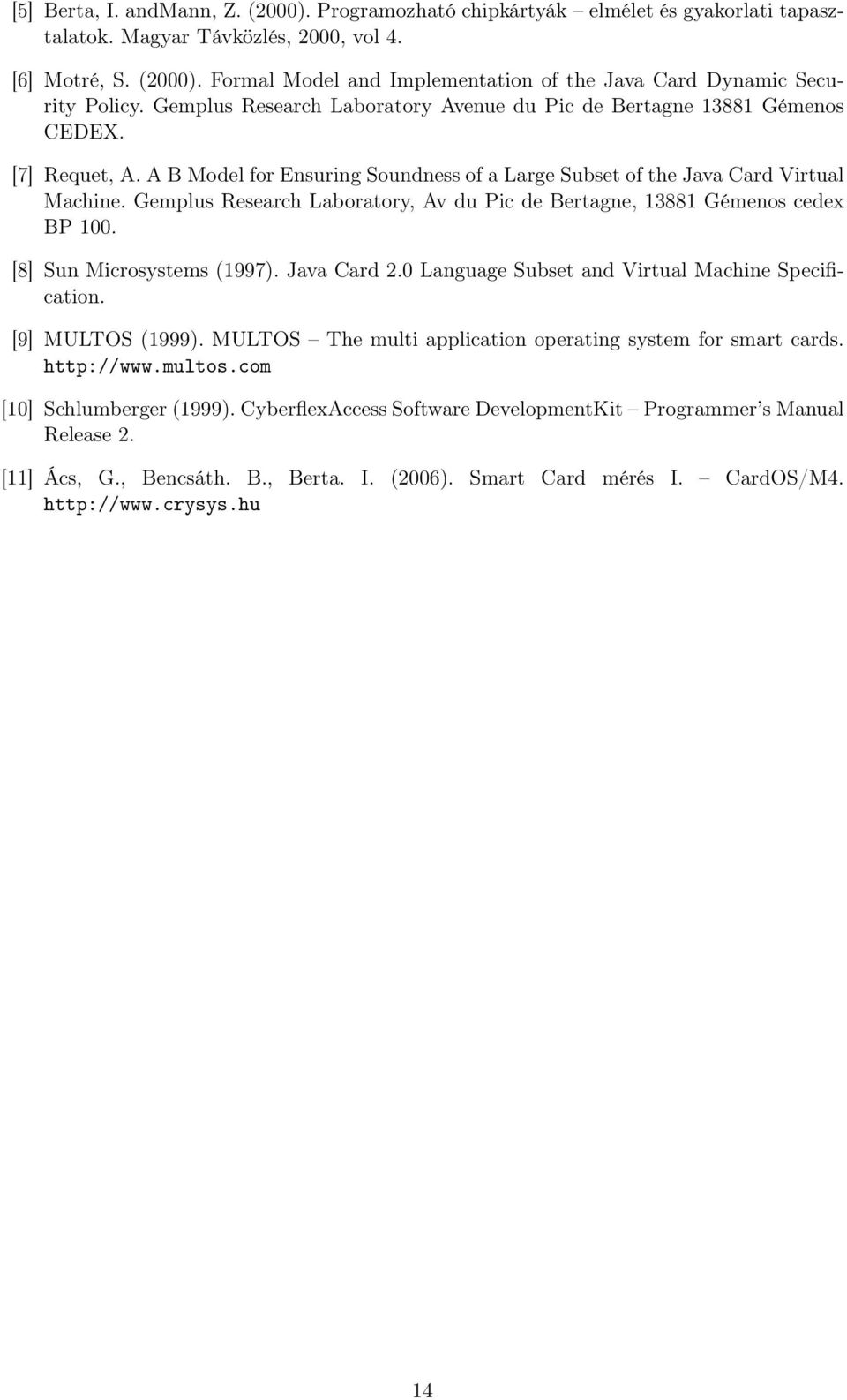 Gemplus Research Laboratory, Av du Pic de Bertagne, 13881 Gémenos cedex BP 100. [8] Sun Microsystems (1997). Java Card 2.0 Language Subset and Virtual Machine Specification. [9] MULTOS (1999).