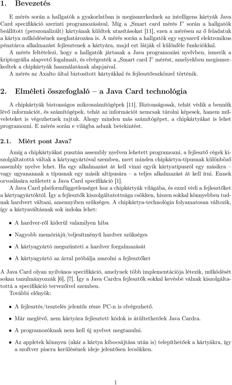 A mérés során a hallgatók egy egyszerű elektronikus pénztárca alkalmazást fejlesztenek a kártyára, majd ezt látják el különféle funkciókkal.