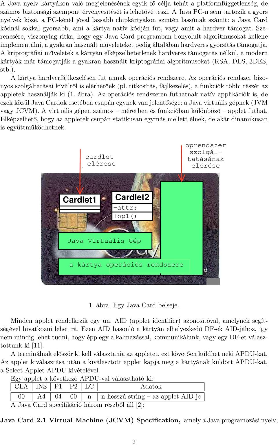 támogat. Szerencsére, viszonylag ritka, hogy egy Java Card programban bonyolult algoritmusokat kellene implementálni, a gyakran használt műveleteket pedig általában hardveres gyorsítás támogatja.