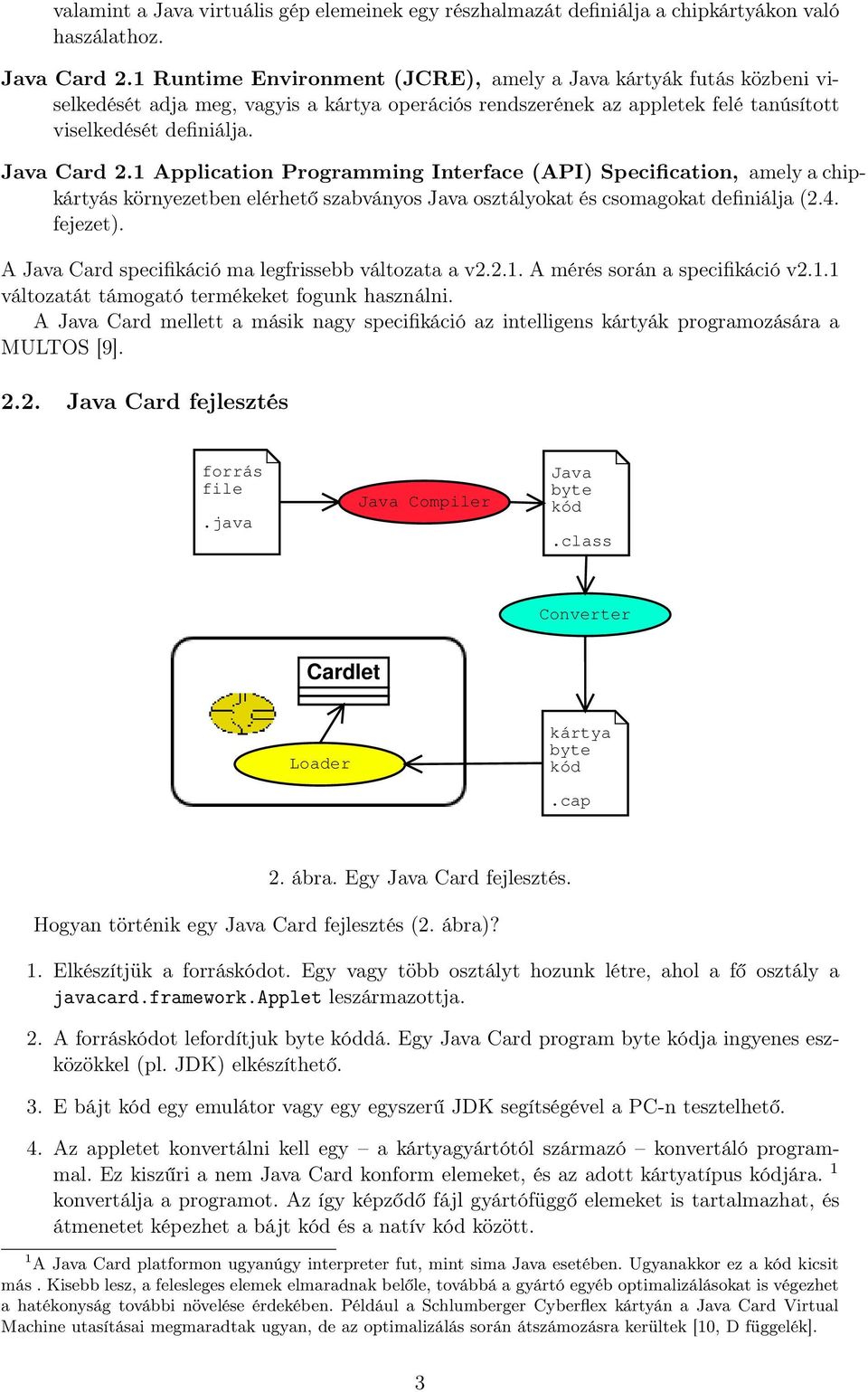 1 Application Programming Interface (API) Specification, amely a chipkártyás környezetben elérhető szabványos Java osztályokat és csomagokat definiálja (2.4. fejezet).