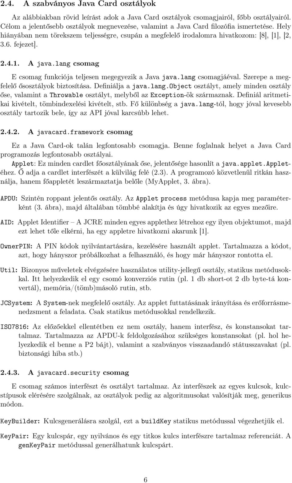 2.4.1. A java.lang csomag E csomag funkciója teljesen megegyezik a Java java.lang csomagjáéval. Szerepe a megfelelő ősosztályok biztosítása. Definiálja a java.lang.object osztályt, amely minden osztály őse, valamint a Throwable osztályt, melyből az Exception-ök származnak.
