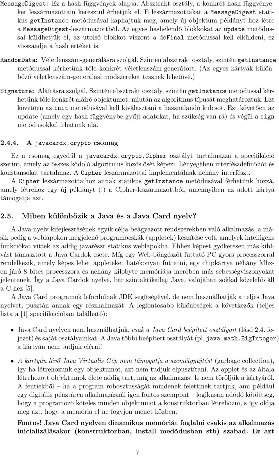 Az egyes hashelendő blokkokat az update metódussal küldhetjük el, az utolsó blokkot viszont a dofinal metódussal kell elküldeni, ez visszaadja a hash értéket is.