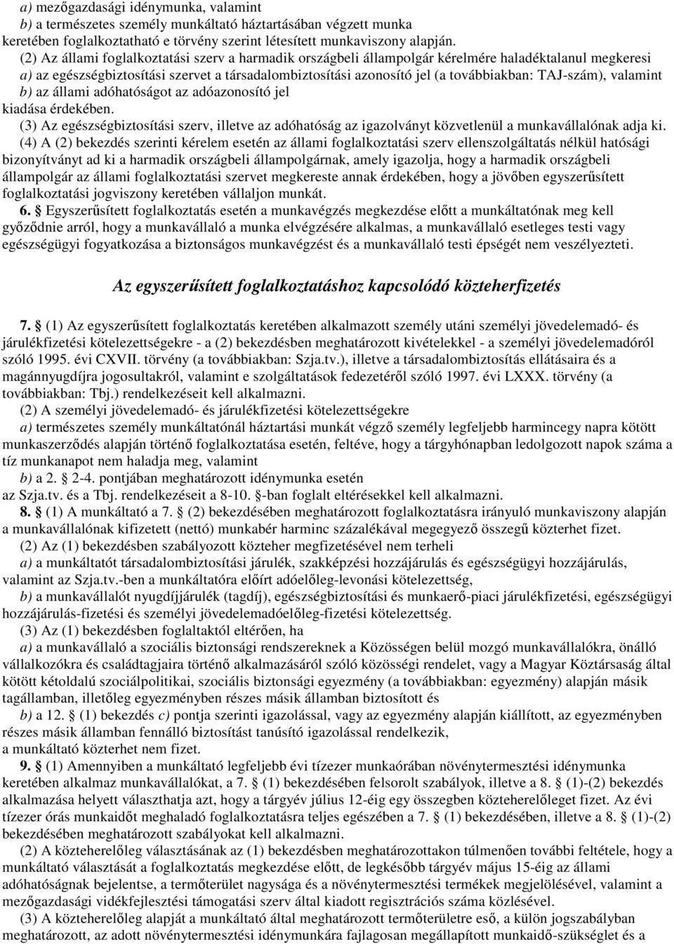 TAJ-szám), valamint b) az állami adóhatóságot az adóazonosító jel kiadása érdekében. (3) Az egészségbiztosítási szerv, illetve az adóhatóság az igazolványt közvetlenül a munkavállalónak adja ki.