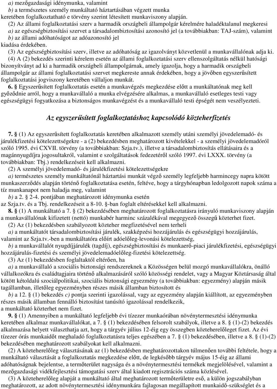 TAJ-szám), valamint b) az állami adóhatóságot az adóazonosító jel kiadása érdekében. (3) Az egészségbiztosítási szerv, illetve az adóhatóság az igazolványt közvetlenül a munkavállalónak adja ki.