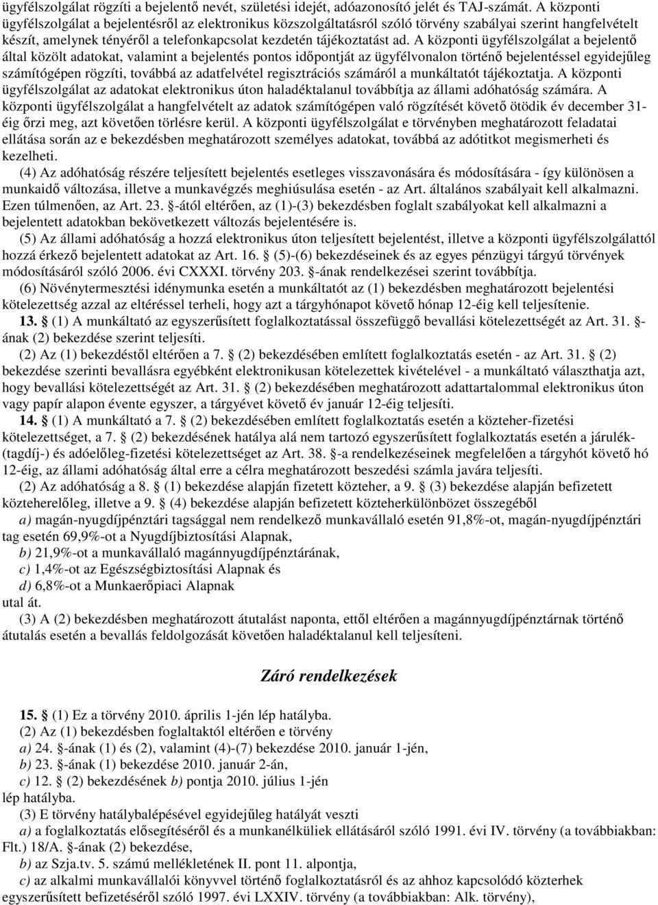 A központi ügyfélszolgálat a bejelentı által közölt adatokat, valamint a bejelentés pontos idıpontját az ügyfélvonalon történı bejelentéssel egyidejőleg számítógépen rögzíti, továbbá az adatfelvétel