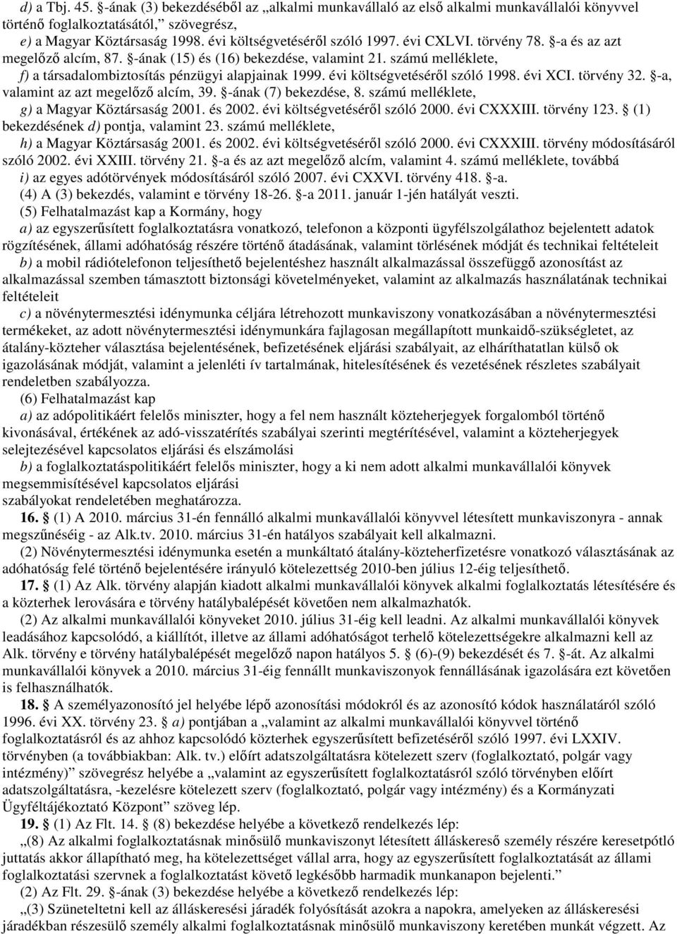 számú melléklete, f) a társadalombiztosítás pénzügyi alapjainak 1999. évi költségvetésérıl szóló 1998. évi XCI. törvény 32. -a, valamint az azt megelızı alcím, 39. -ának (7) bekezdése, 8.