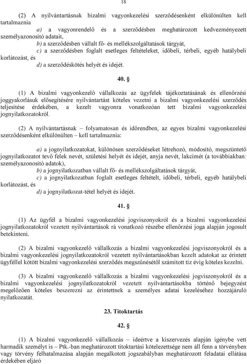 (1) A bizalmi vagyonkezelő vállalkozás az ügyfelek tájékoztatásának és ellenőrzési joggyakorlásuk elősegítésére nyilvántartást köteles vezetni a bizalmi vagyonkezelési szerződés teljesítése