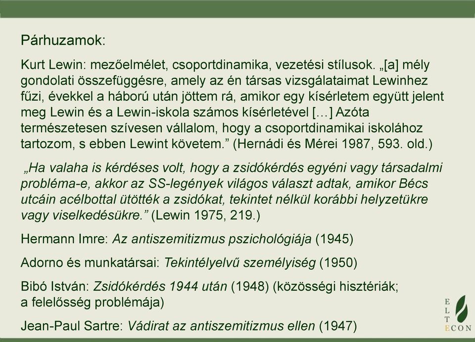 [ ] Azóta természetesen szívesen vállalom, hogy a csoportdinamikai iskolához tartozom, s ebben Lewint követem. (Hernádi és Mérei 1987, 593. old.