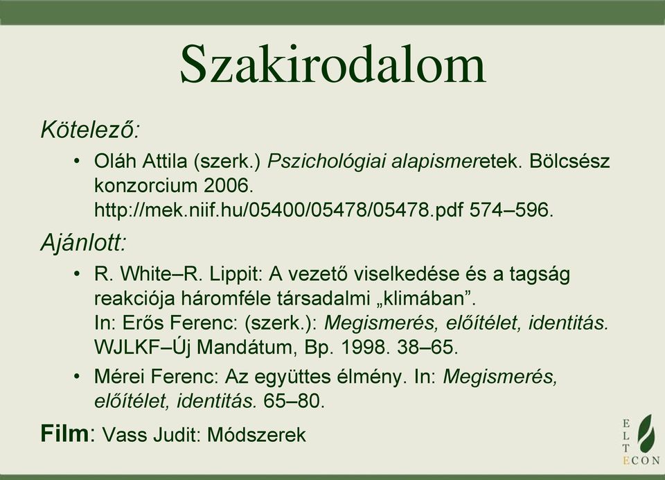 Lippit: A vezető viselkedése és a tagság reakciója háromféle társadalmi klimában. In: Erős Ferenc: (szerk.