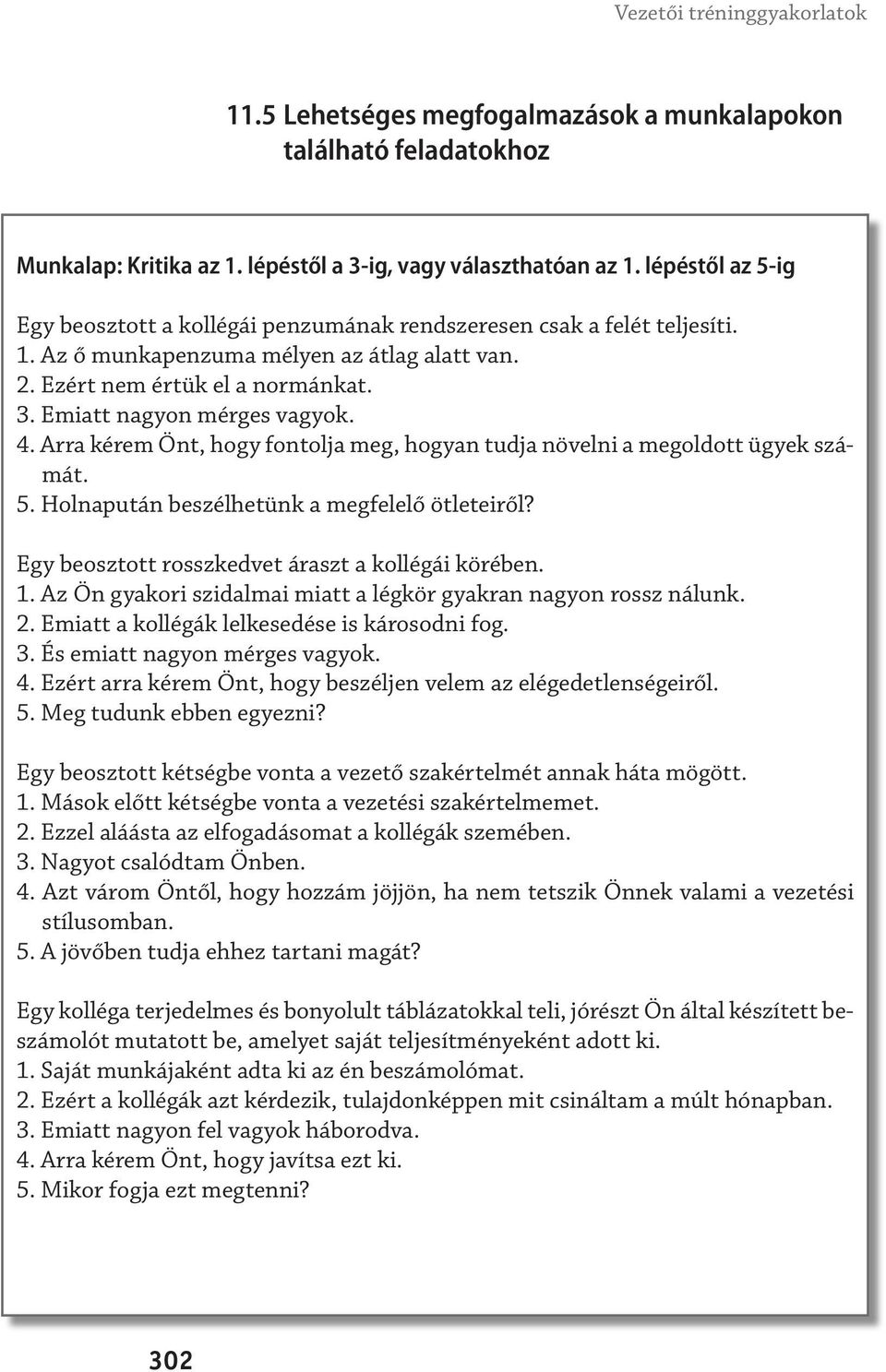 Emiatt nagyon mérges vagyok. 4. Arra kérem Önt, hogy fontolja meg, hogyan tudja növelni a megoldott ügyek számát. 5. Holnapután beszélhetünk a megfelelő ötleteiről?