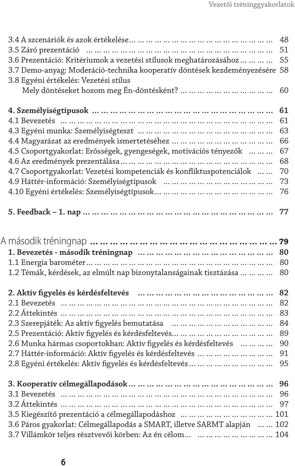 3 Egyéni munka: Személyiségteszt 63 4.4 Magyarázat az eredmények ismertetéséhez 66 4.5 Csoportgyakorlat: Erősségek, gyengeségek, motivációs tényezők 67 4.6 Az eredmények prezentálása 68 4.