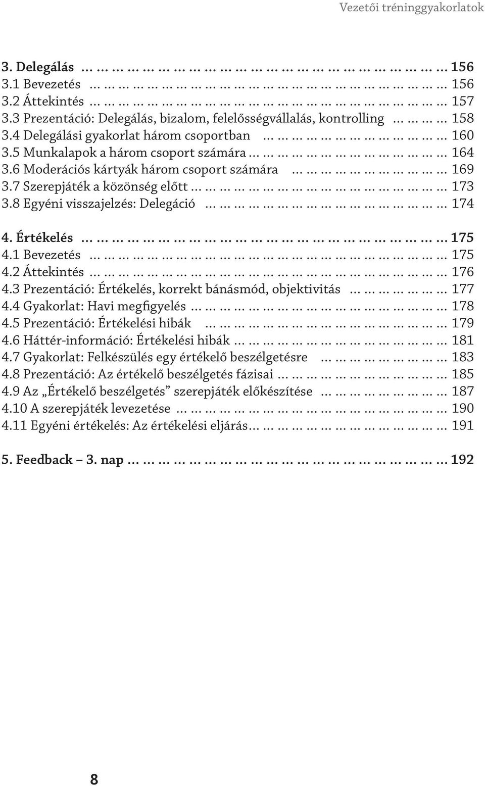 8 Egyéni visszajelzés: Delegáció 174 4. Értékelés 175 4.1 Bevezetés 175 4.2 Áttekintés 176 4.3 Prezentáció: Értékelés, korrekt bánásmód, objektivitás 177 4.4 Gyakorlat: Havi megfigyelés 178 4.